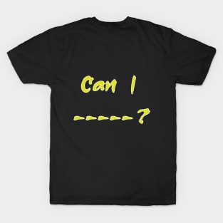 Can I --- ? T-Shirt